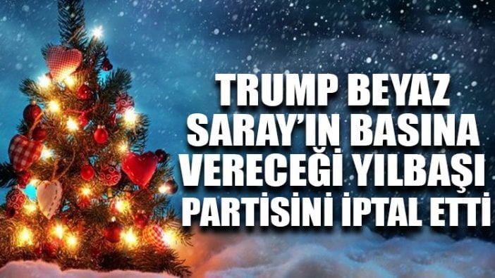 Trump Beyaz Saray’ın basına vereceği yılbaşı partisini iptal etti