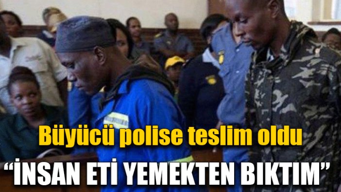 Büyücü polise teslim oldu: İnsan eti yemekten bıktım