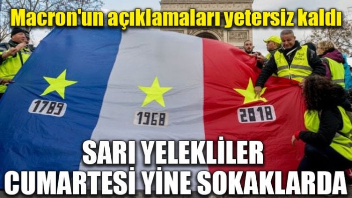 Macron'un açıklamaları yetersiz kaldı: Sarı Yelekliler cumartesi yine sokaklarda