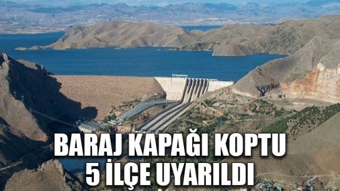 Baraj kapağı koptu, 5 ilçe uyarıldı