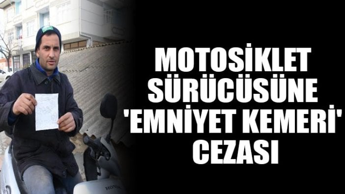 Motosiklet sürücüsüne 'emniyet kemeri' cezası