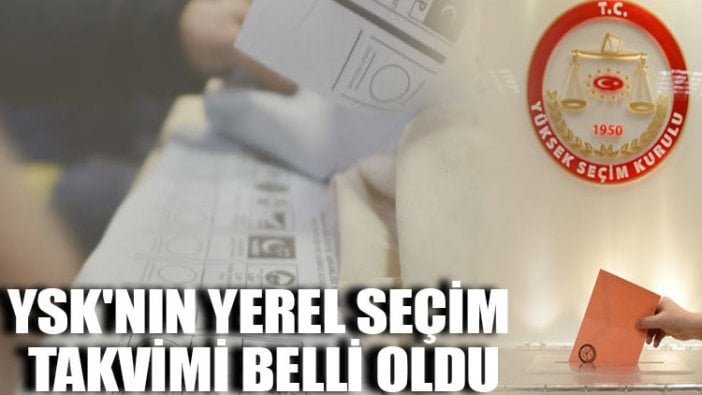 YSK'nın yerel seçim takvimi belli oldu