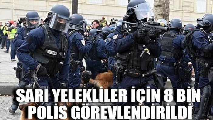 Sarı yelekliler için 8 bin polis görevlendirildi