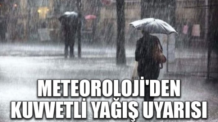 Meteoroloji'den kuvvetli yağış uyarısı