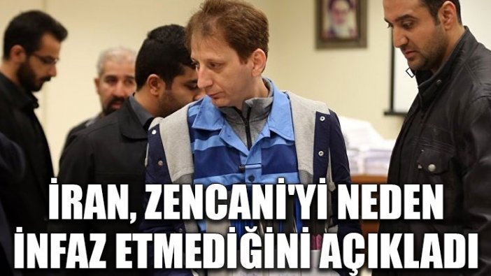 İran, Sarraf'ın ortağı Zencani'yi neden infaz etmediğini açıkladı