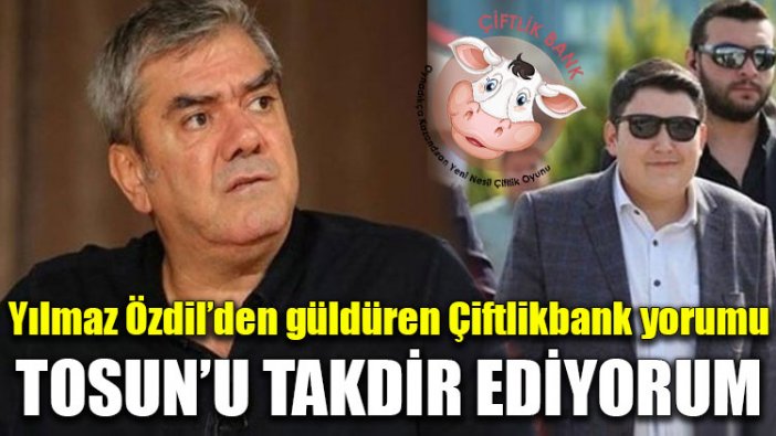 Yılmaz Özdil’den güldüren Çiftlikbank yorumu: Tosun'u takdir ediyorum