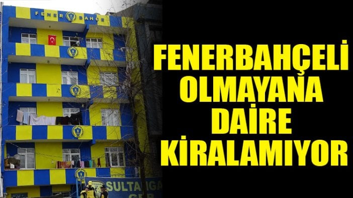 Fenerbahçeli olmayana daire kiralamıyor