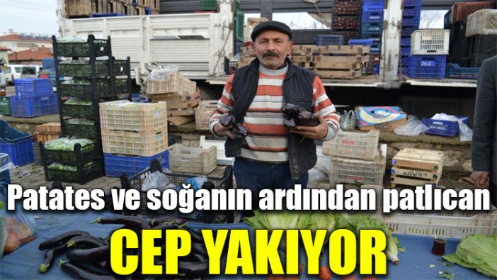 Patates ve soğanın ardından patlıcan: Cep yakıyor!