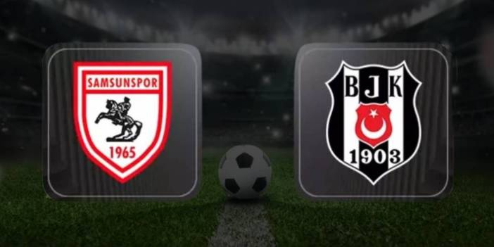 Samsunspor - Beşiktaş maçı saat kaçta ve hangi kanalda? İlk 11'ler belli oldu