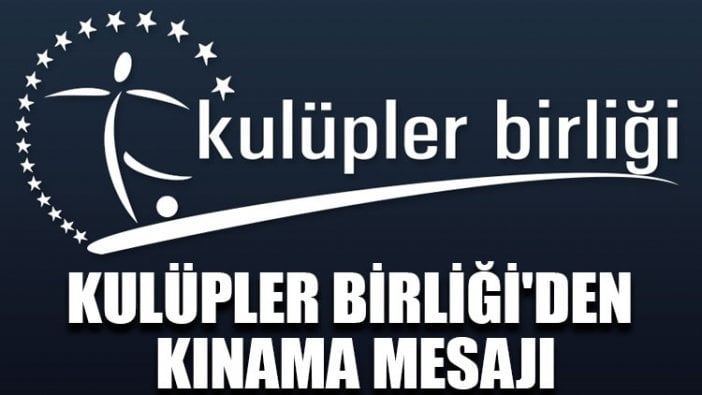 Kulüpler Birliği'den kınama mesajı