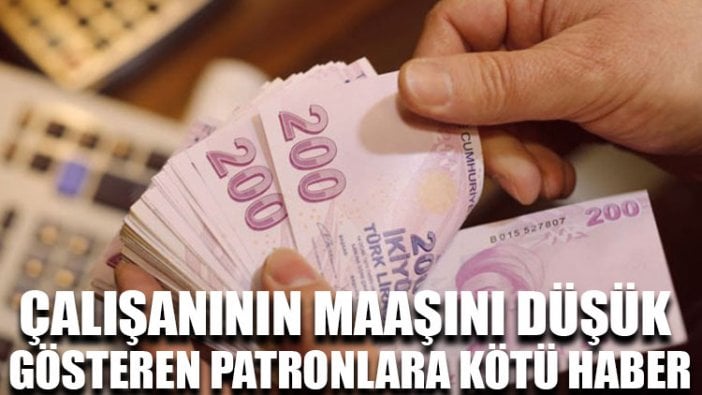 Çalışanının maaşını düşük gösteren patronlara kötü haber