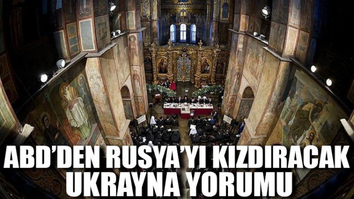 ABD’den Rusya’yı kızdıracak Ukrayna yorumu