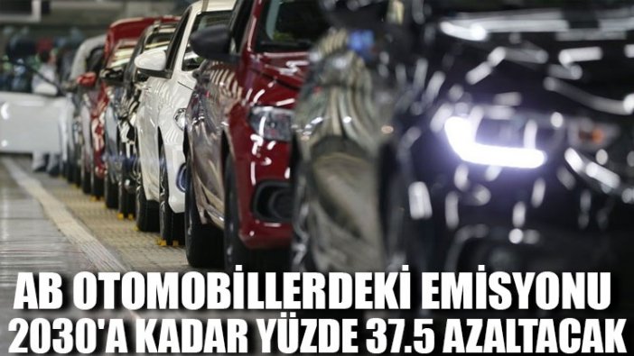 AB otomobillerdeki emisyonu 2030'a kadar yüzde 37.5 azaltacak