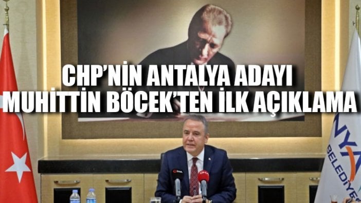 CHP’nin Antalya adayı Muhittin Böcek’ten ilk açıklama!