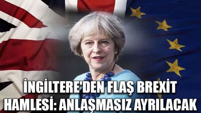 İngiltere'den flaş Brexit hamlesi: AB’den anlaşmasız ayrılacak