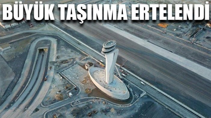 Büyük taşınma ertelendi