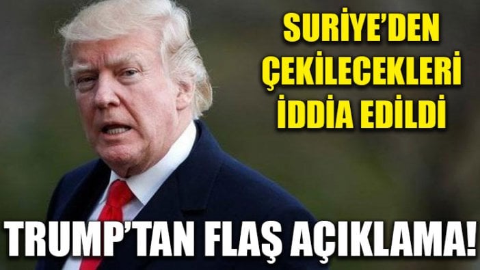 Trump’tan flaş Suriye açıklaması!