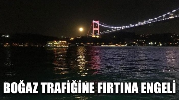 Boğaz trafiğine fırtına engeli