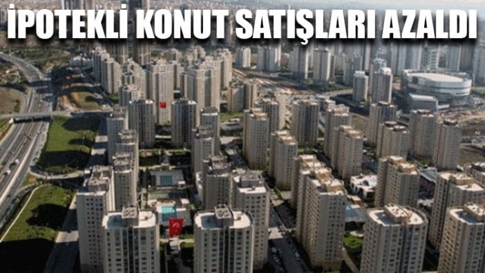 İpotekli konut satışları azaldı