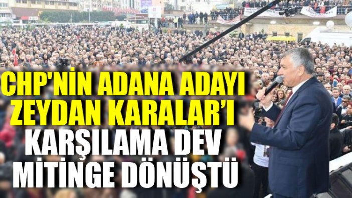 CHP'nin Adana adayı Zeydan Karalar’ı karşılama dev mitinge dönüştü