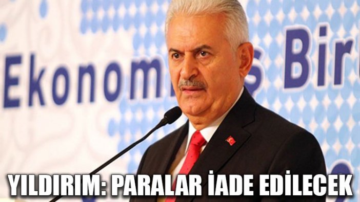 Yıldırım: Paralar iade edilecek