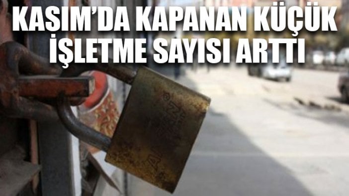 Kasım’da kapanan küçük işletme sayısı yüzde 11.59 arttı