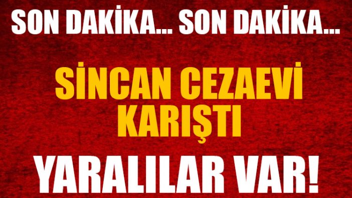 Sincan Cezaevi karıştı: Yaralılar var!