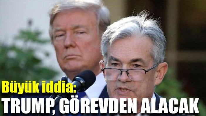 İddia: Trump, Fed Başkanı’nı görevden alacak