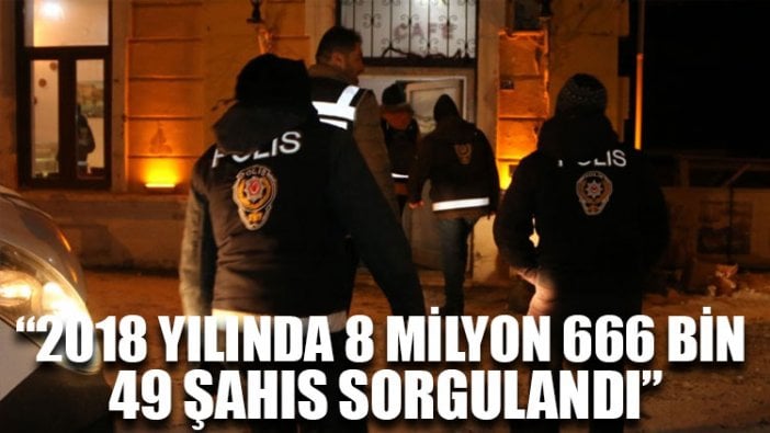 İçişleri Bakanlığı: 2018 yılında toplam 8 milyon 666 bin 49 şahıs sorgulandı