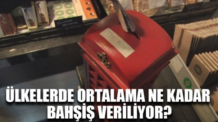 Ülkelerde ortalama ne kadar bahşiş veriliyor?