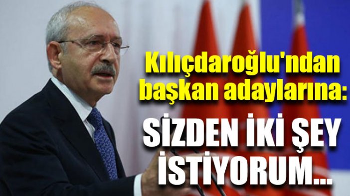 Kılıçdaroğlu'ndan başkan adaylarına: Sizden iki şey istiyorum...