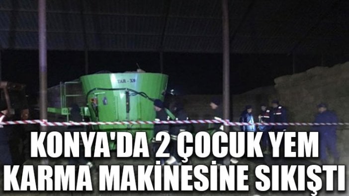 Konya'da 2 çocuk yem karma makinesine sıkıştı