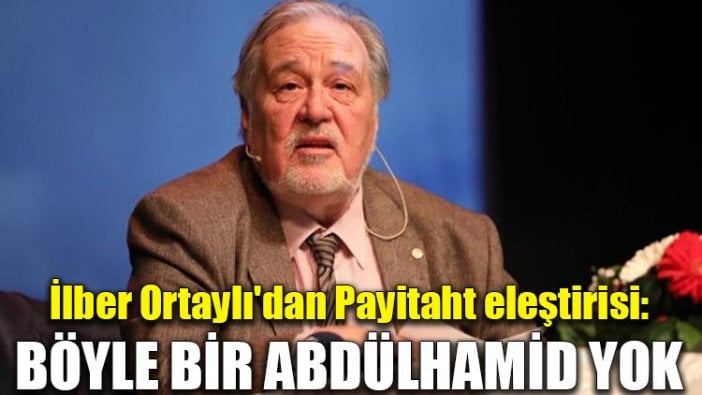 İlber Ortaylı'dan Payitaht eleştirisi: Böyle bir Abdülhamid yok