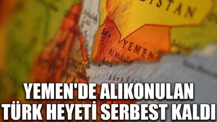 Yemen'de alıkonulan Türk heyeti serbest kaldı