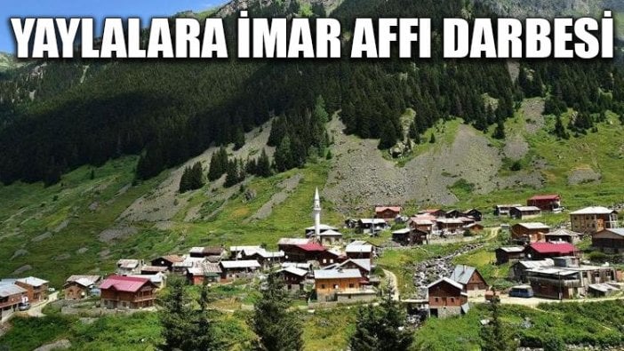 Yaylalara imar affı darbesi