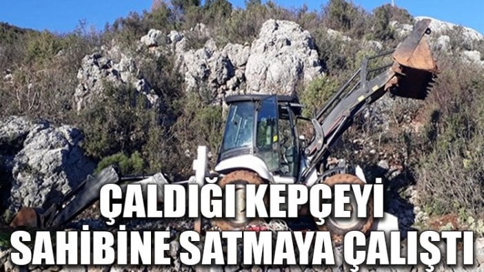 Çaldığı kepçeyi sahibine satmaya çalıştı