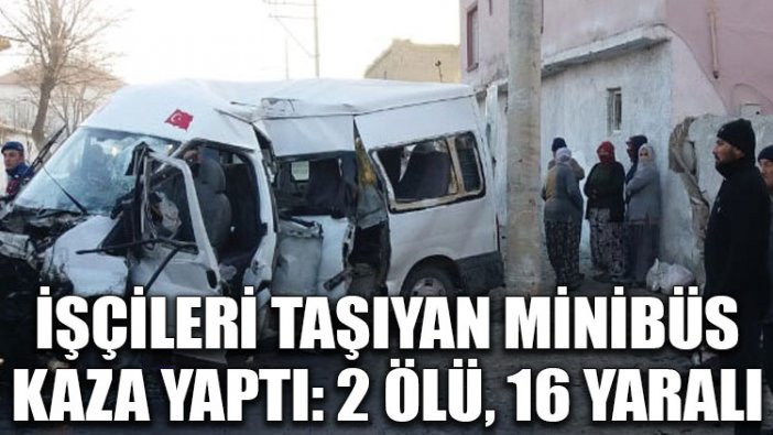 İşçileri taşıyan minibüs kaza yaptı: 2 ölü, 16 yaralı