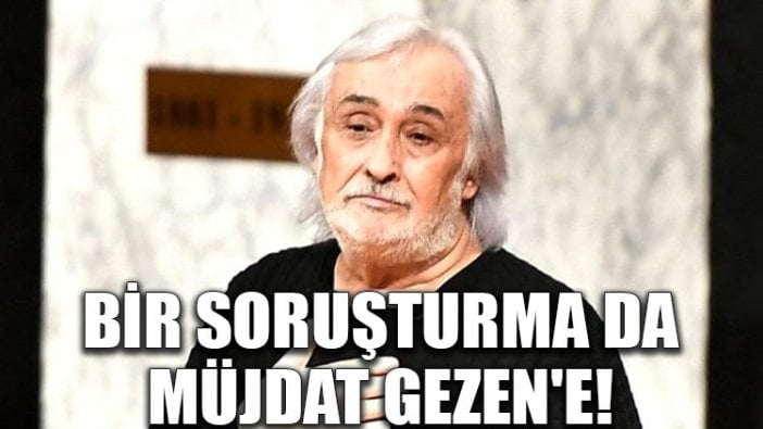 Bir soruşturma da Müjdat Gezen'e!