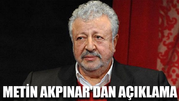 Metin Akpınar'dan açıklama