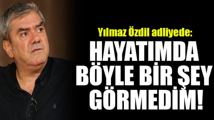 Yılmaz Özdil adliyede: Hayatımda böyle bir şey görmedim!