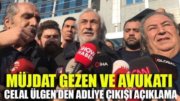 Müjdat Gezen ve avukatı Celal Ülgen’den adliye çıkışı açıklama