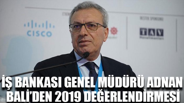 İş Bankası Genel Müdürü Adnan Bali’den 2019 değerlendirmesi