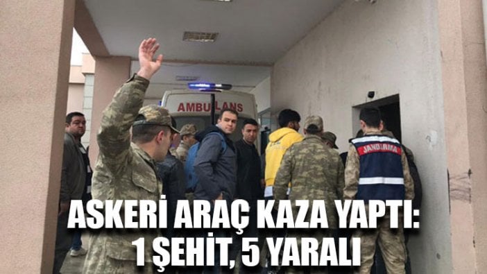 Askeri araç kaza yaptı: 1 şehit, 5 yaralı