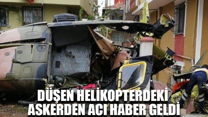 Düşen helikopterdeki askerden acı haber geldi