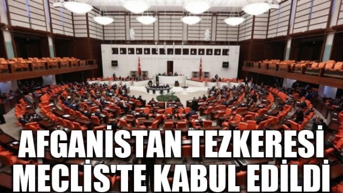 Afganistan tezkeresi Meclis'te kabul edildi