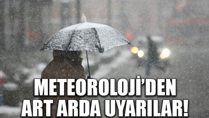 Meteoroloji'den art arda uyarılar!