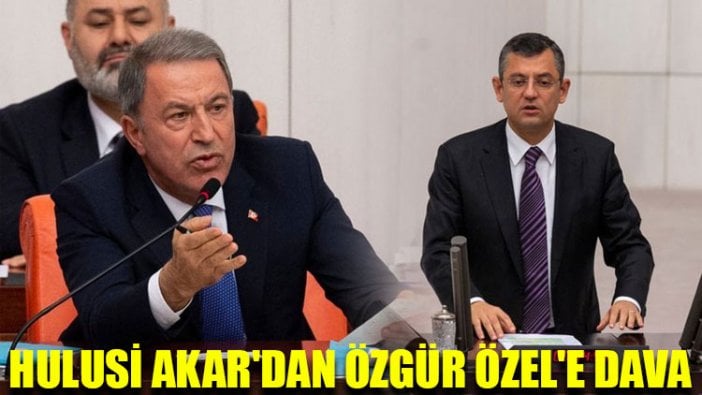 Hulusi Akar'dan Özgür Özel'e dava