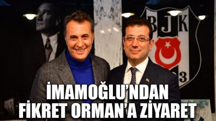 İmamoğlu Fikret Orman’ı ziyaret etti