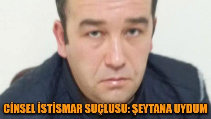 Cinsel istismar suçlusu: Şeytana uydum