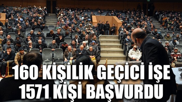 160 kişilik geçici işe 1571 kişi başvurdu